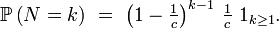 \mathbb{P}\left(N=k\right)\ =\ \left(1-\tfrac{1}{c}\right)^{k-1}\,\tfrac{1}{c}\ 1_{k\ge 1}.