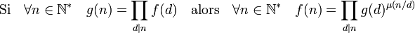 \text{Si}\quad \forall n \in \N^*\quad g(n) = \prod_{d|n} f(d)\quad\text{alors}\quad \forall n \in \N^*\quad f(n)=\prod_{d|n}g(d)^{\mu(n/d)}