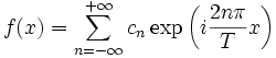 f(x)=\sum_{n=-\infty}^{+\infty}c_n \exp\left(i \frac{2n\pi}{T} x\right)