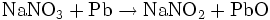 \mathrm{NaNO_3} + \mathrm{Pb} \to \mathrm{NaNO_2} + \mathrm{PbO}