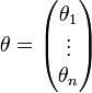            \mathbf{\theta} = \begin{pmatrix}                        \theta_1 \\                        \vdots \\                        \theta_n \\                       \end{pmatrix} 