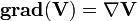  \operatorname{\mathbf{grad}}(\mathbf V)=\nabla \mathbf V