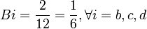  Bi = \frac{2}{12} = \frac{1}{6},  \forall i = b,c,d