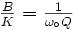 \textstyle{{B\over K}={1\over \omega_\circ Q}}