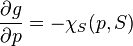 \frac{\partial g}{\partial p} = - \chi_S (p,S)