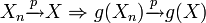 X_n\xrightarrow{p}X \Rightarrow g(X_n)\xrightarrow{p}g(X) 