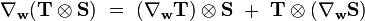 \nabla_{\mathbf w}(\mathbf T \otimes \mathbf S) \ = \ (\nabla_{\mathbf w} \mathbf T )\otimes \mathbf S \ + \ \mathbf T \otimes(\nabla_{\mathbf w} \mathbf S)