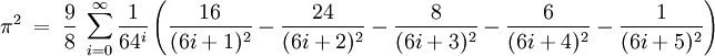 \pi^2\ =\ \frac{9}{8}\ \sum_{i=0}^\infty \frac{1}{64^i}\left(\frac{16}{(6i+1)^2}-\frac{24}{(6i+2)^2}-\frac{8}{(6i+3)^2}-\frac{6}{(6i+4)^2}-\frac{1}{(6i+5)^2}\right)