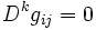 ~\quad D^kg_{ij} = 0~