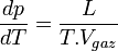 \frac {dp}{dT} = \frac {L}{T.V_{gaz}}~