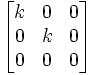  \begin{bmatrix} k & 0 & 0 \\  0& k & 0 \\ 0 & 0 & 0  \end{bmatrix}