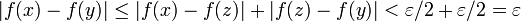 |f(x)-f(y)|\leq|f(x)-f(z)|+|f(z)-f(y)|<\varepsilon/2+\varepsilon/2=\varepsilon