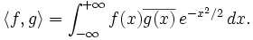 \langle f,g\rangle=\int_{-\infty}^{+\infty} f(x)\overline{g(x)}\,e^{-x^2/2}\,dx.