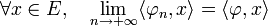  \forall x \in E,\quad \lim_{n\rightarrow+\infty}\langle\varphi_n,x\rangle=\langle\varphi,x\rangle 