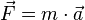 \vec{F} = m \cdot \vec{a}