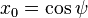 x_0 = \cos\psi\, 