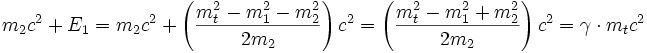 m_2c^2 + E_1  = m_2c^2 + \left(\frac {m_t^2 - m_1^2 - m_2^2}{ 2 m_2}\right ) c^2=  \left(\frac {m_t^2 - m_1^2 + m_2^2}{ 2 m_2}\right ) c^2 = \gamma\cdot m_t c^2