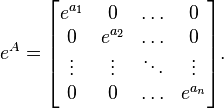 e^A=\begin{bmatrix} e^{a_1} & 0 & \ldots & 0 \\ 0 & e^{a_2} & \ldots & 0  \\ \vdots & \vdots & \ddots & \vdots \\ 0 & 0 & \ldots & e^{a_n} \end{bmatrix}. 