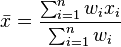  \bar{x} = \frac{ \sum_{i=1}^n w_i x_i}{\sum_{i=1}^n w_i} 