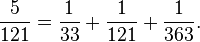 \frac{5}{121}=\frac{1}{33}+\frac{1}{121}+\frac{1}{363}.