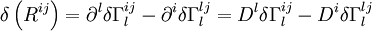  \delta \left( R^{ij} \right) = \part^l \delta\Gamma_l^{ij} -  \part^i \delta\Gamma_l^{lj} = D^l \delta\Gamma_l^{ij} -  D^i \delta\Gamma_l^{lj}