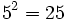 \,5^2=25