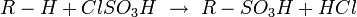R-H + ClSO_3H \ \rightarrow \ R-SO_3H + HCl