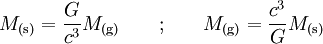 M_{\rm (s)} = \frac{G}{c^3} M_{\rm (g)} \qquad \text{;} \qquad M_{\rm (g)} = \frac{c^3}{G} M_{\rm (s)}