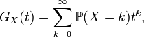  G_X(t)=\sum _{k=0} ^\infty \mathbb{P}(X=k)t^k,