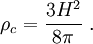 \rho_c = \frac{3H^2}{8\pi} \ .