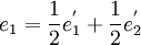 e_1=\frac{1}{2}e_1^'+\frac{1}{2}e_2^'