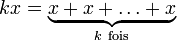 kx=\underbrace{x+x+\ldots+x}_{k\ \mathrm{fois}}