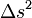 \ \Delta s^2 