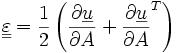 \underline{\underline{\varepsilon}}= \frac{1}{2}\left(\frac{\partial\underline{u}}{\partial A} +\frac{\partial\underline{u}}{\partial A}^T \right) 