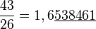  \frac{43}{26} = 1,6\underline{538461}