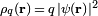 \scriptstyle\rho_q(\mathbf r)\, =\, q\,|\psi(\mathbf{r)}|^2 