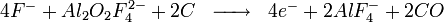 \begin{matrix} & \\ 4F^- + Al_2O_2F_4^{2-} + 2C & \overrightarrow{\qquad} & 4 e^- + 2AlF_4^- + 2 CO  \\\end{matrix}