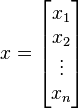 x=\begin{bmatrix} x_1 \\ x_2\\ \vdots \\ x_n \end{bmatrix}