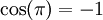 \cos(\pi) = - 1\,