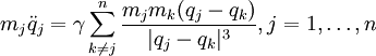 m_j    \ddot q_j       = \gamma \sum\limits_{k\neq j }^{n}  \frac{m_j m_k(q_j-q_k)}{|q_j-q_k|^3}, j=1,\ldots,n \qquad \qquad \qquad