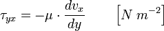 \tau_{yx} = - \mu \cdot \frac{dv_{x}}{dy} \qquad \left [ N\;m^{-2} \right ]