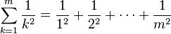 \sum_{k=1}^m \frac{1}{k^2} = \frac{1}{1^2} + \frac{1}{2^2} + \cdots + \frac{1}{m^2}