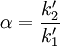 \alpha = \frac{k'_2}{k'_1}