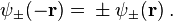  \psi_{\pm}(-{\mathbf{r}}) = {} \pm \psi_{\pm}({\mathbf r}) \; . 