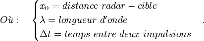 O\grave{u}: \quad \begin{cases} x_0 = distance\ radar-cible \\ \lambda = longueur\ d'onde \\ \Delta t = temps\ entre\ deux\ impulsions \end{cases}.