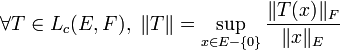 \forall T \in L_c(E, F),\ \|T\| = \sup_{x\in E-\{0\}}\frac{\|T(x)\|_F}{\|x\|_E}