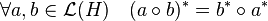\forall a,b \in \mathcal L(H) \quad (a\circ b)^* = b^*\circ a^*