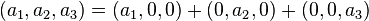  ( a_1 , a_2 , a_3) = ( a_1 ,0,0) + (0, a_2 ,0) + (0,0, a_3) \,