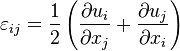 \varepsilon_{ij} = {1 \over 2} \left ({\part u_i \over \part x_j} + {\part u_j \over \part x_i}\right )