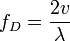  f_D = \frac {2v}{\lambda}